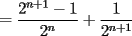 TEX: $\displaystyle  = \frac{2^{n+1}-1}{2^{n}}+\frac{1}{2^{n+1}} $