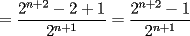 TEX: $\displaystyle  = \frac{2^{n+2}-2+1}{2^{n+1}} = \frac{2^{n+2}-1}{2^{n+1}}$