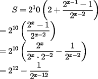 TEX: $\displaystyle S=2^10\left(2+\frac{2^{x-1}-1}{2^{x-2}}\right) \\<br />=2^{10}\left(\frac{2^{x}-1}{2^{x-2}}\right) \\<br />=2^{10}\left(\frac{2^{x}}{2^{x} \cdot 2^{-2}} - \frac{1}{2^{x-2}}\right) \\<br />= 2^{12} - \frac{1}{2^{x-12}}$