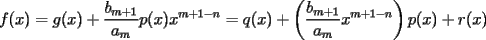 TEX: <br />$\displaystyle{f(x)=g(x)+\frac{b_{m+1}}{a_m}p(x)x^{m+1-n}=q(x)+\left(\frac{b_{m+1}}{a_m}x^{m+1-n}\right)p(x)+r(x)}$