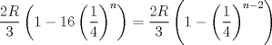 TEX: $$<br />\frac{{2R}}<br />{3}\left( {1 - 16\left( {\frac{1}<br />{4}} \right)^n } \right) = \frac{{2R}}<br />{3}\left( {1 - \left( {\frac{1}<br />{4}} \right)^{n - 2} } \right)<br />$$