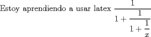 TEX: Estoy aprendiendo a usar latex<br />$\displaystyle \dfrac{1}{1+\dfrac{1}{1+\dfrac{1}{x}}}$<br /><br />Eee me salio xD