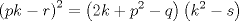 TEX: $$<br />\left( {pk - r} \right)^2  = \left( {2k + p^2  - q} \right)\left( {k^2  - s} \right)<br />$$