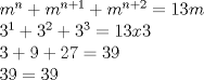 TEX: $m^n+m^{n+1}+m^{n+2} = 13m $<br /><br /> $3^1+3^2+3^3 = 13 x 3 $<br /> <br />$3+9+27=39$ <br /><br />$39=39$ 