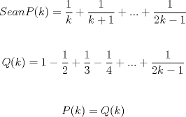 TEX: $$ SeanP(k)=\frac{1}{k}+\frac{1}{k+1}+...+\frac{1}{2k-1}$$\\ <br />  $$Q(k)=1-\frac{1}{2}+\frac{1}{3}-\frac{1}{4}+...+\frac{1}{2k-1} $$\\ <br /> $$P(k)=Q(k) $$\\ 