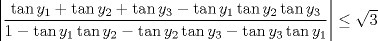 TEX: $\left |\dfrac{\tan y_1+\tan y_2 +\tan y_3-\tan y_1\tan y_2\tan y_3}{1-\tan y_1\tan y_2-\tan y_2\tan y_3-\tan y_3\tan y_1}\right |\le \sqrt{3}$