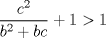 TEX: $\displaystyle \frac{c^2}{b^2+bc} + 1> 1$