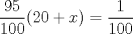 TEX: $\displaystyle\frac{95}{100}(20 + x) = \frac{1}{100}$