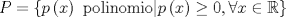 TEX: $$P=\left\{ p\left( x \right)\text{ polinomio}|p\left( x \right)\ge 0,\forall x\in \mathbb{R} \right\}$$