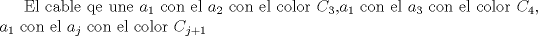 TEX: El cable qe une $a_1$ con el $a_2$ con el color $C_3$,$a_1$ con el $a_3$ con el color $C_4$, $a_1$ con el $a_j$ con el color $C_{j+1}$