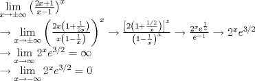 TEX: \[<br />\begin{array}{l}<br /> \mathop {\lim }\limits_{x \to  \pm \infty } \left( {\frac{{2x + 1}}{{x - 1}}} \right)^x  \\ <br />  \to \mathop {\lim }\limits_{x \to  \pm \infty } \left( {\frac{{2x\left( {1 + \frac{1}{{2x}}} \right)}}{{x\left( {1 - \frac{1}{x}} \right)}}} \right)^x  \to \frac{{\left[ {2\left( {1 + \frac{{{1 \mathord{\left/<br /> {\vphantom {1 2}} \right.<br /> \kern-\nulldelimiterspace} 2}}}{x}} \right)} \right]^x }}{{\left( {1 - \frac{1}{x}} \right)^x }} \to \frac{{2^x e^{\frac{1}{2}} }}{{e^{ - 1} }} \to 2^x e^{3/2}  \\ <br />  \to \mathop {\lim }\limits_{x \to \infty } 2^x e^{3/2}  = \infty  \\ <br />  \to \mathop {\lim }\limits_{x \to  - \infty } 2^x e^{3/2}  = 0 \\ <br /> \end{array}<br />\]<br />