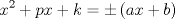 TEX: $$<br />x^2  + px + k =  \pm \left( {ax + b} \right)<br />$$