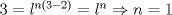 TEX: $3=l^{n(3-2)}=l^n\Rightarrow n=1$