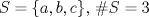 TEX: $S=\{ a, b, c \}$, $\# S = 3$