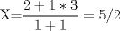 TEX: X=$\displaystyle \frac{2+1*3}{1+1}=5/2$