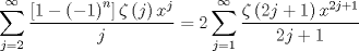 TEX: $$\sum\limits_{j=2}^{\infty }{\frac{\left[ 1-\left( -1 \right)^{n} \right]\zeta \left( j \right)x^{j}}{j}}=2\sum\limits_{j=1}^{\infty }{\frac{\zeta \left( 2j+1 \right)x^{2j+1}}{2j+1}}$$