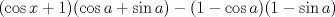 TEX: $(\cos x+1)(\cos a+\sin a)-(1-\cos a)(1-\sin a)$