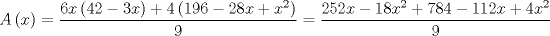 TEX: $$A\left( x \right)=\frac{6x\left( 42-3x \right)+4\left( 196-28x+x^{2} \right)}{9}=\frac{252x-18x^{2}+784-112x+4x^{2}}{9}$$