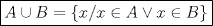 TEX: $\boxed{A\cup B=\{ x/x \in A\vee x \in B\}}$