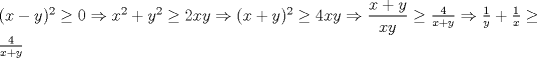 TEX: \noindent $(x-y)^2 \geq 0 \Rightarrow x^2+y^2 \geq 2xy \Rightarrow (x+y)^2 \geq 4xy \Rightarrow \dfrac{x+y}{xy} \geq \frac{4}{x+y} \Rightarrow \frac{1}{y}+ \frac{1}{x} \geq \frac{4}{x+y}$