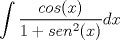 TEX: $\displaystyle \int \displaystyle \frac{cos(x)}{1+sen^{2}(x)}dx$