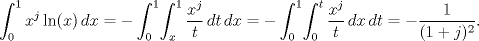 TEX: $$\int_{0}^{1}{x^{j}\ln (x)\,dx}=-\int_{0}^{1}\!{\int_{x}^{1}{\frac{x^{j}}{t}\,dt}\,dx}=-\int_{0}^{1}\!{\int_{0}^{t}{\frac{x^{j}}{t}\,dx}\,dt}=-\frac{1}{(1+j)^{2}}.$$