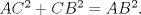 TEX: $AC^2  + CB^2  = AB^2 $.