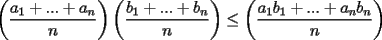 TEX: $\displaystyle \left(\frac{a_1+...+a_n}{n}\right)\left(\frac{b_1+...+b_n}{n}\right)\le\left(\frac{a_1b_1+...+a_nb_n}{n}\right)$