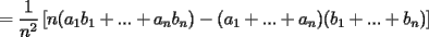 TEX: $\displaystyle =\frac{1}{n^2}\left[n(a_1b_1+...+a_nb_n)-(a_1+...+a_n)(b_1+...+b_n)\right]$