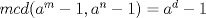 TEX: $mcd(a^m-1, a^n-1)=a^d-1$