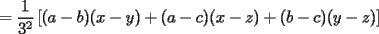 TEX: $\displaystyle =\frac{1}{3^2}\left[(a-b)(x-y)+(a-c)(x-z)+(b-c)(y-z)\right]$