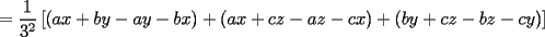 TEX: $\displaystyle =\frac{1}{3^2}\left[(ax+by-ay-bx)+(ax+cz-az-cx)+(by+cz-bz-cy)\right]$