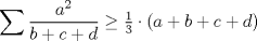 TEX: $$\sum{\frac{a^2}{b+c+d}}\geq \tfrac{1}{3}\cdot \left(a+b+c+d\right)$$