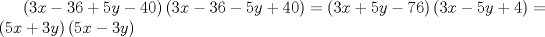 TEX: $\left( {3x - 36 + 5y - 40} \right)\left( {3x - 36 - 5y + 40} \right) = \left( {3x + 5y - 76} \right)\left( {3x - 5y + 4} \right) = \left( {5x + 3y} \right)\left( {5x - 3y} \right)$