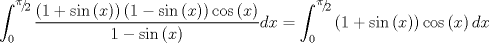 TEX: $$\int_0^{{\raise0.5ex\hbox{$\scriptstyle \pi $}\kern-0.1em/\kern-0.15em\lower0.25ex\hbox{$\scriptstyle 2$}}} {\frac{{\left( {1 + \sin \left( x \right)} \right)\left( {1 - \sin \left( x \right)} \right)\cos \left( x \right)}}{{1 - \sin \left( x \right)}}} dx = \int_0^{{\raise0.5ex\hbox{$\scriptstyle \pi $}\kern-0.1em/\kern-0.15em\lower0.25ex\hbox{$\scriptstyle 2$}}} {\left( {1 + \sin \left( x \right)} \right)} \cos \left( x \right)dx$$