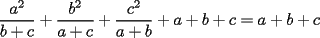 TEX: $$\frac{a^2}{b+c}+\frac{b^2}{a+c}+\frac{c^2}{a+b}+a+b+c = a+b+c$$