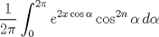 TEX: $\displaystyle\frac1{2\pi}\int_0^{2\pi}e^{2x\cos\alpha}\cos^{2n}\alpha\,d\alpha$