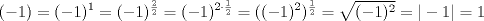 TEX: \[<br />( - 1) = ( - 1)^1  = ( - 1)^{\frac{2}<br />{2}}  = ( - 1)^{2 \cdot \frac{1}<br />{2}}  = (( - 1)^2 )^{\frac{1}<br />{2}}  = \sqrt {( - 1)^2 }  = | - 1| = 1<br />\]<br />