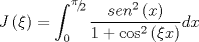 TEX: $$J\left( \xi  \right) = \int_0^{{\raise0.5ex\hbox{$\scriptstyle \pi $}\kern-0.1em/\kern-0.15em\lower0.25ex\hbox{$\scriptstyle 2$}}} {\frac{{sen^2 \left( x \right)}}{{1 + \cos ^2 \left( {\xi x} \right)}}dx} $$