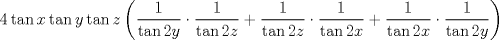 TEX: $$<br />4\tan x\tan y\tan z\left( {\frac{1}<br />{{\tan 2y}} \cdot \frac{1}<br />{{\tan 2z}} + \frac{1}<br />{{\tan 2z}} \cdot \frac{1}<br />{{\tan 2x}} + \frac{1}<br />{{\tan 2x}} \cdot \frac{1}<br />{{\tan 2y}}} \right)<br />$$