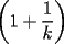 TEX: $\left( 1+\dfrac{1}{k} \right)$