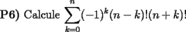 TEX: \noindent \textbf{P6)} Calcule $\displaystyle \sum_{k=0}^{n}(-1)^k(n-k)!(n+k)!$