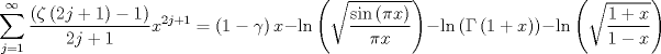 TEX: $$\sum\limits_{j=1}^{\infty }{\frac{\left( \zeta \left( 2j+1 \right)-1 \right)}{2j+1}}x^{2j+1}=\left( 1-\gamma  \right)x-\ln \left( \sqrt{\frac{\sin \left( \pi x \right)}{\pi x}} \right)-\ln \left( \Gamma \left( 1+x \right) \right)-\ln \left( \sqrt{\frac{1+x}{1-x}} \right)$$