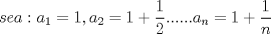 TEX: \[sea:a_1  = 1,a_2  = 1 + \frac{1}{2}......a_n  = 1 + \frac{1}{n}\]