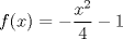 TEX: $f(x)=-\displaystyle \frac{x^2}{4}-1$