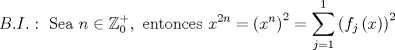 TEX: $$B.I.:\text{ Sea }n\in \mathbb{Z}_{0}^{+},\text{ entonces }x^{2n}=\left( x^{n} \right)^{2}=\sum\limits_{j=1}^{1}{\left( f_{j}\left( x \right) \right)^{2}}$$