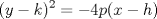 TEX: % MathType!MTEF!2!1!+-<br />% feaagaart1ev2aaatCvAUfeBSjuyZL2yd9gzLbvyNv2CaerbuLwBLn<br />% hiov2DGi1BTfMBaeXatLxBI9gBaerbd9wDYLwzYbItLDharqqtubsr<br />% 4rNCHbGeaGqiVu0Je9sqqrpepC0xbbL8F4rqqrFfpeea0xe9Lq-Jc9<br />% vqaqpepm0xbba9pwe9Q8fs0-yqaqpepae9pg0FirpepeKkFr0xfr-x<br />% fr-xb9adbaqaaeGaciGaaiaabeqaamaabaabaaGcbaGaaiikaiaadM<br />% hacqGHsislcaWGRbGaaiykamaaCaaaleqabaGaaGOmaaaakiabg2da<br />% 9iabgkHiTiaaisdacaWGWbGaaiikaiaadIhacqGHsislcaWGObGaai<br />% ykaaaa!42EA!<br />\[<br />(y - k)^2  =  - 4p(x - h)<br />\]<br />