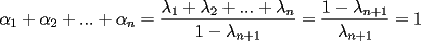 TEX: $\displaystyle \alpha_1+\alpha_2+...+\alpha_n=\frac{\lambda_1+\lambda_2+...+\lambda_n}{1-\lambda_{n+1}}=\frac{1-\lambda_{n+1}}{\lambda_{n+1}}=1$