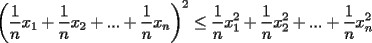 TEX: $\displaystyle \left(\frac{1}{n}x_1+\frac{1}{n}x_2+...+\frac{1}{n}x_n\right)^2\le \frac{1}{n}x_1^2+\frac{1}{n}x_2^2+...+\frac{1}{n}x_n^2$