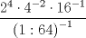 TEX: \[<br />\frac{{2^4  \cdot 4^{ - 2}  \cdot 16^{ - 1} }}<br />{{\left( {1:64} \right)^{ - 1} }}<br />\]<br />